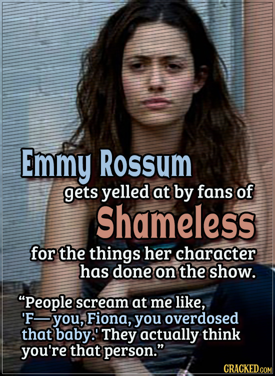 Actors Who Got Some WTF Responses From The Public - Emmy Rossum gets yelled at by fans of Shameless for the things her character has done on the show.