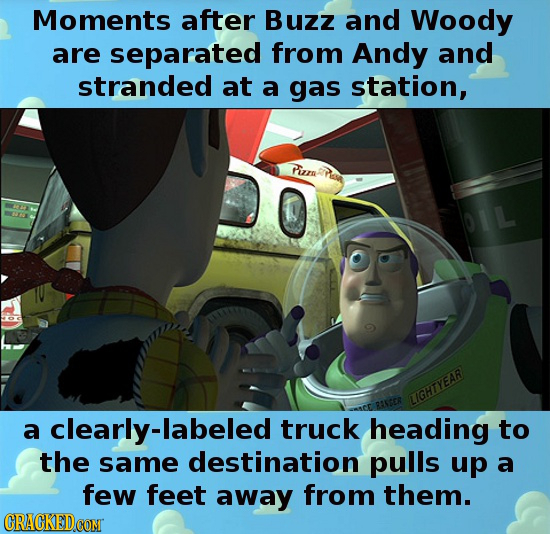 Moments after Buzz and Woody are separated from Andy and stranded at a gas station, Fizn LIGHTYEAR a clearly-labeled truck heading to the same destina