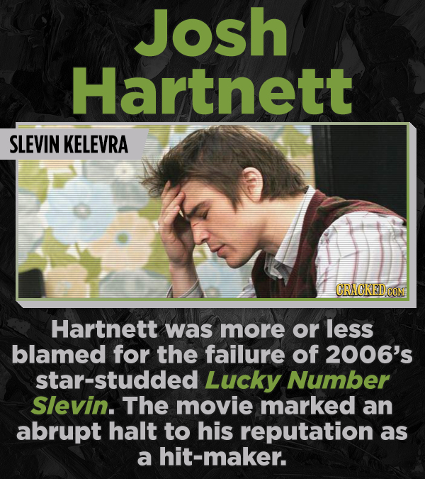 Josh Hartnett SLEVIN KELEVRA CRACKED COM Hartnett was more or less blamed for the failure of 2006's star-studded Lucky Number Slevin. The movie marked