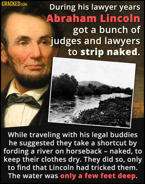 CRACKEDCON During his lawyer years Abraham Lincoln got a bunch of judges and lawyers to strip naked. While traveling with his legal buddies he suggest