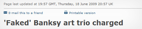 Page last updated at 19:57 GMT, Thursday, 18 June 2009 20:57 UK E-mail this to friend A Printable version 'Faked' Banksy art trio charged 