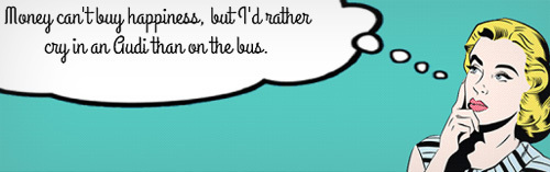 Money can't tlouy happiness, but I'd rather cry in an udi than the bus. on 00 