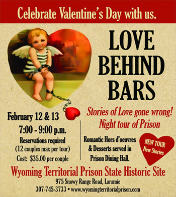 Celebrate Valentine's Day with us. LOVE BEHIND BARS Stories oflove wrong! February 12 & 13 gone Night tour of Prison 7:00 -9:00 p. Reservations requir