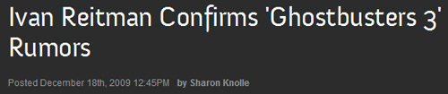 Ivan Reitman Confirms 'Ghostbusters 3 Rumors Posted Decemher 18th. 2009 12-45PM by Sharon Knolle 