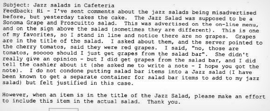 Subject: Jazz salads in Cafeteria Feedback: H1 I've sent comments about the jazz salads being misadvertised before. but yesterday takes the cake. The 