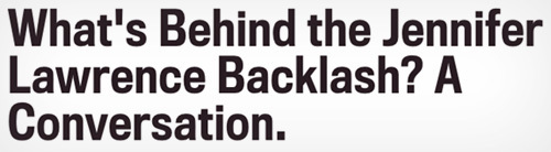 What's Behind the Jennifer Lawrence Backlash? A Conversation. 