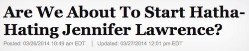 Are We About To Start Hatha- Hating Jennifer Lawrence? Posted: 03/26/2014 10:49 am EDT I Updated: 03/27/2014 12:01 pm EDT 