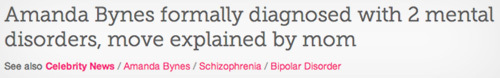 Amanda Bynes formally diagnosed with 2 mental disorders, move explained by mom See also Celebrity News Amanda Bynes Schizophrenia Bipolar Disorder 